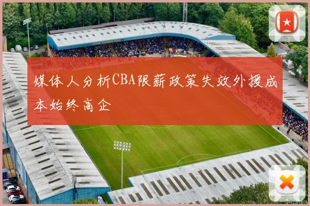 媒体人分析CBA限薪政策失效外援成本始终高企