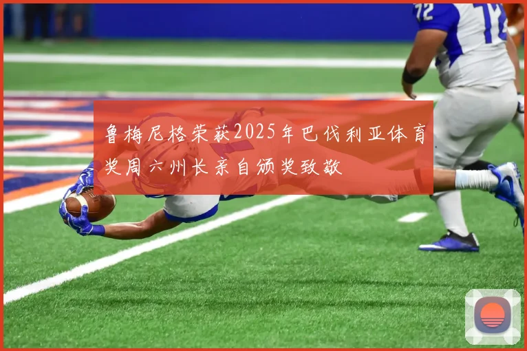 鲁梅尼格荣获2025年巴伐利亚体育奖周六州长亲自颁奖致敬