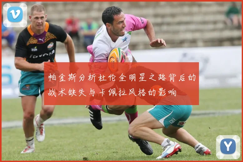 帕金斯分析杜伦全明星之路背后的战术缺失与卡佩拉风格的影响