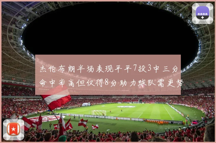 杰伦布朗半场表现平平7投3中三分命中率高但仅得8分助力球队需更努力